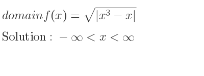 The domain of f(x)=sqrt(|x^3-x|) is -infinity <x<infinity
